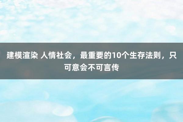 建模渲染 人情社会，最重要的10个生存法则，只可意会不可言传