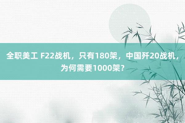 全职美工 F22战机，只有180架，中国歼20战机，为何需要1000架？